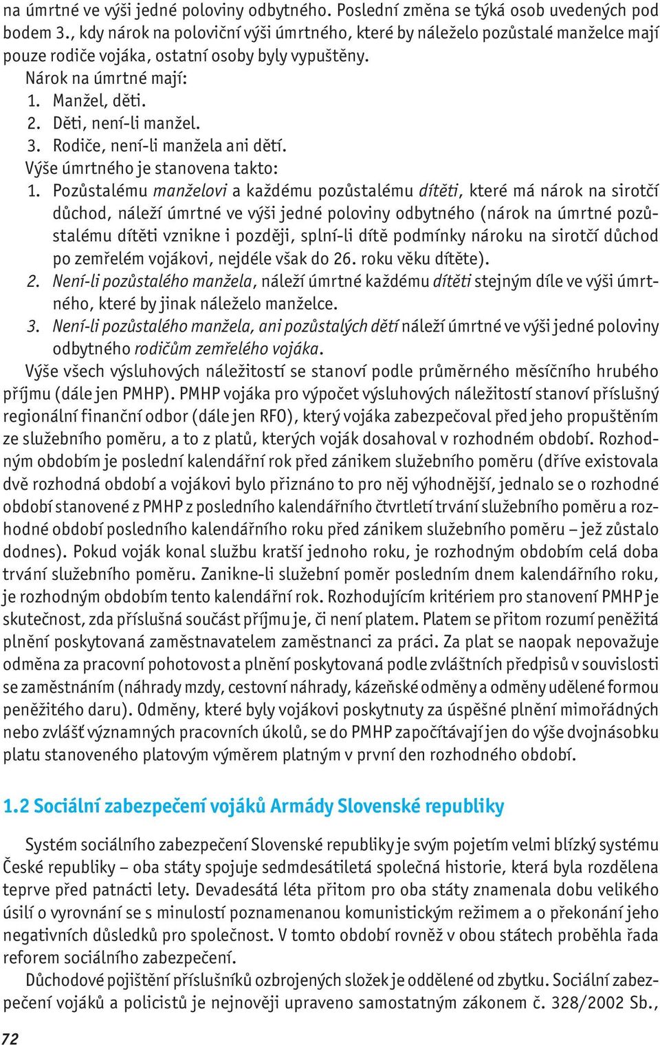 Rodiče, není-li manžela ani dětí. Výše úmrtného je stanovena takto: 1.