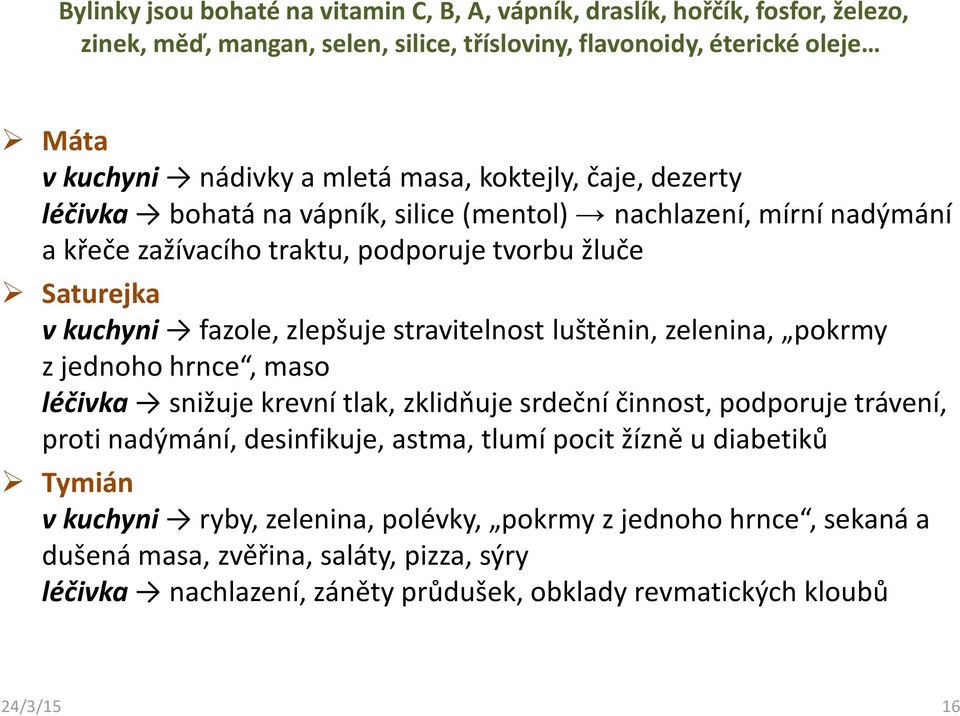 stravitelnost luštěnin, zelenina, pokrmy z jednoho hrnce, maso léčivka snižuje krevní tlak, zklidňuje srdeční činnost, podporuje trávení, proti nadýmání, desinfikuje, astma, tlumí pocit žízně