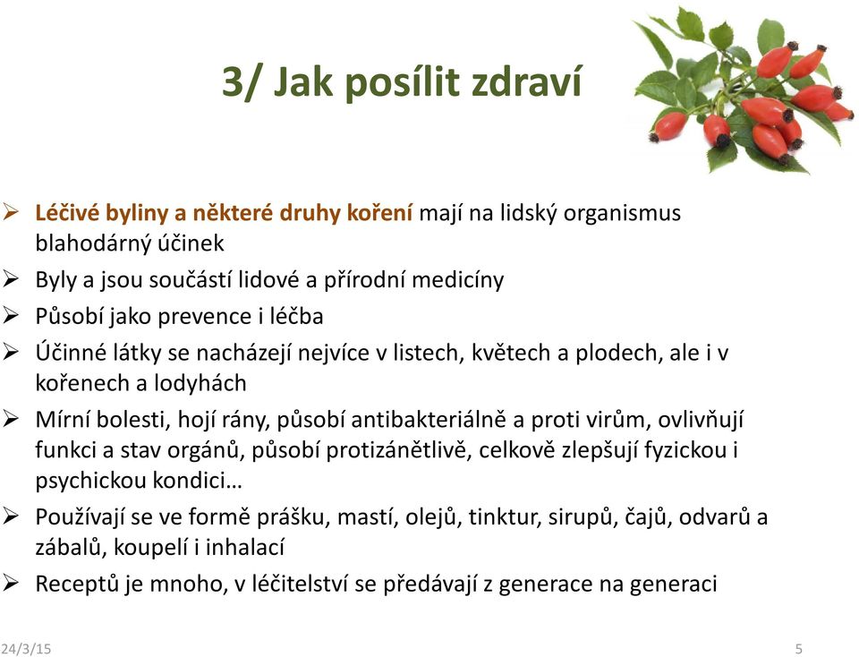 antibakteriálně a proti virům, ovlivňují funkci a stav orgánů, působí protizánětlivě, celkově zlepšují fyzickou i psychickou kondici Používají se ve formě