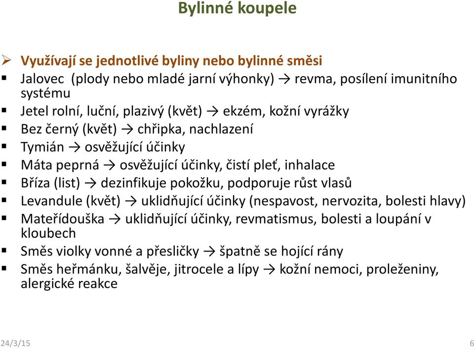 dezinfikuje pokožku, podporuje růst vlasů Levandule (květ) uklidňující účinky (nespavost, nervozita, bolesti hlavy) Mateřídouška uklidňující účinky, revmatismus,