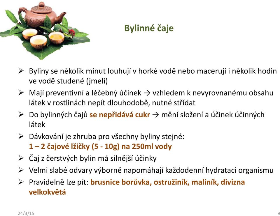 účinných látek Dávkování je zhruba pro všechny byliny stejné: 1 2 čajové lžičky (5-10g) na 250ml vody Čaj z čerstvých bylin má silnější účinky