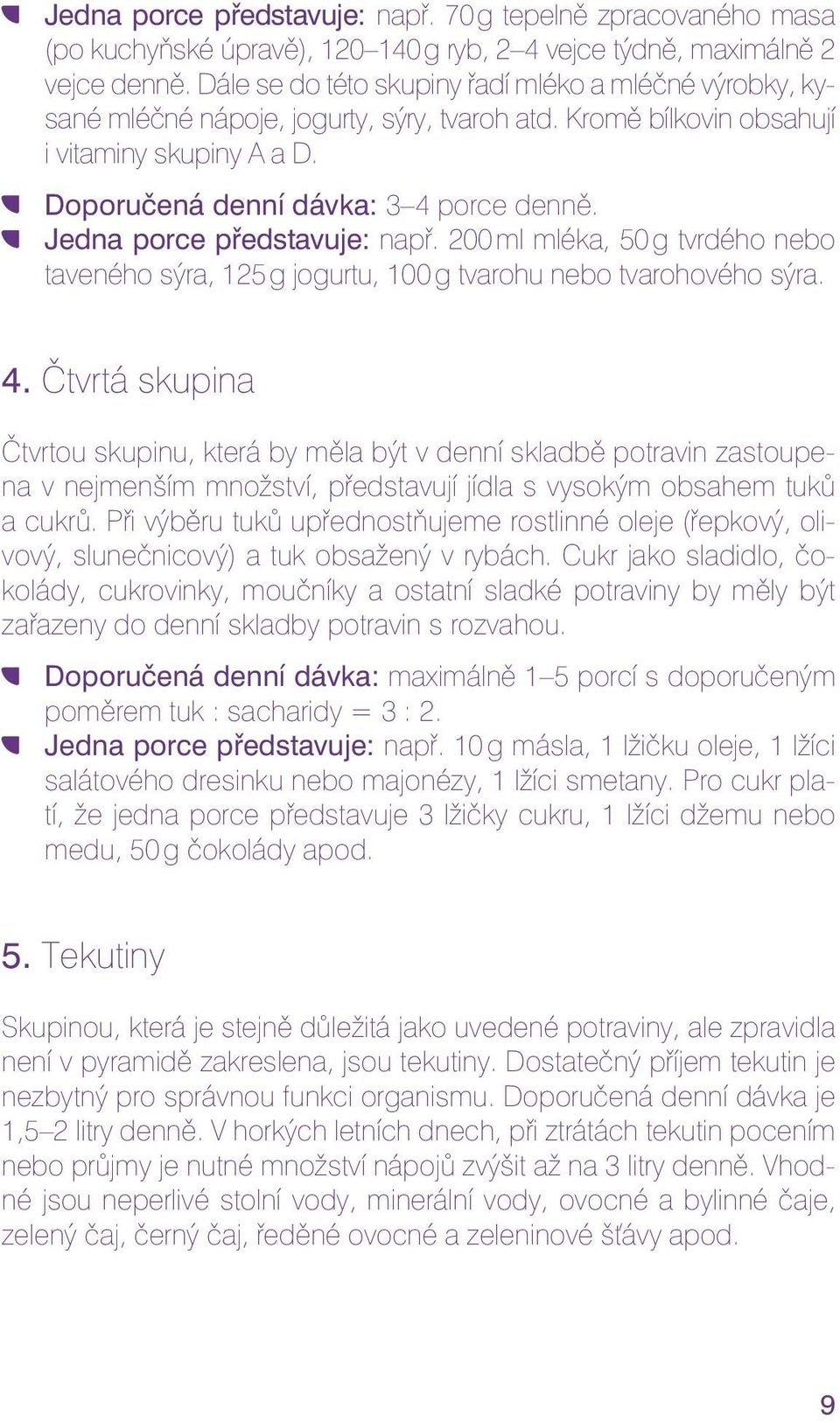 Jedna porce představuje: např. 200 ml mléka, 50 g tvrdého nebo taveného sýra, 125 g jogurtu, 100 g tvarohu nebo tvarohového sýra. 4.