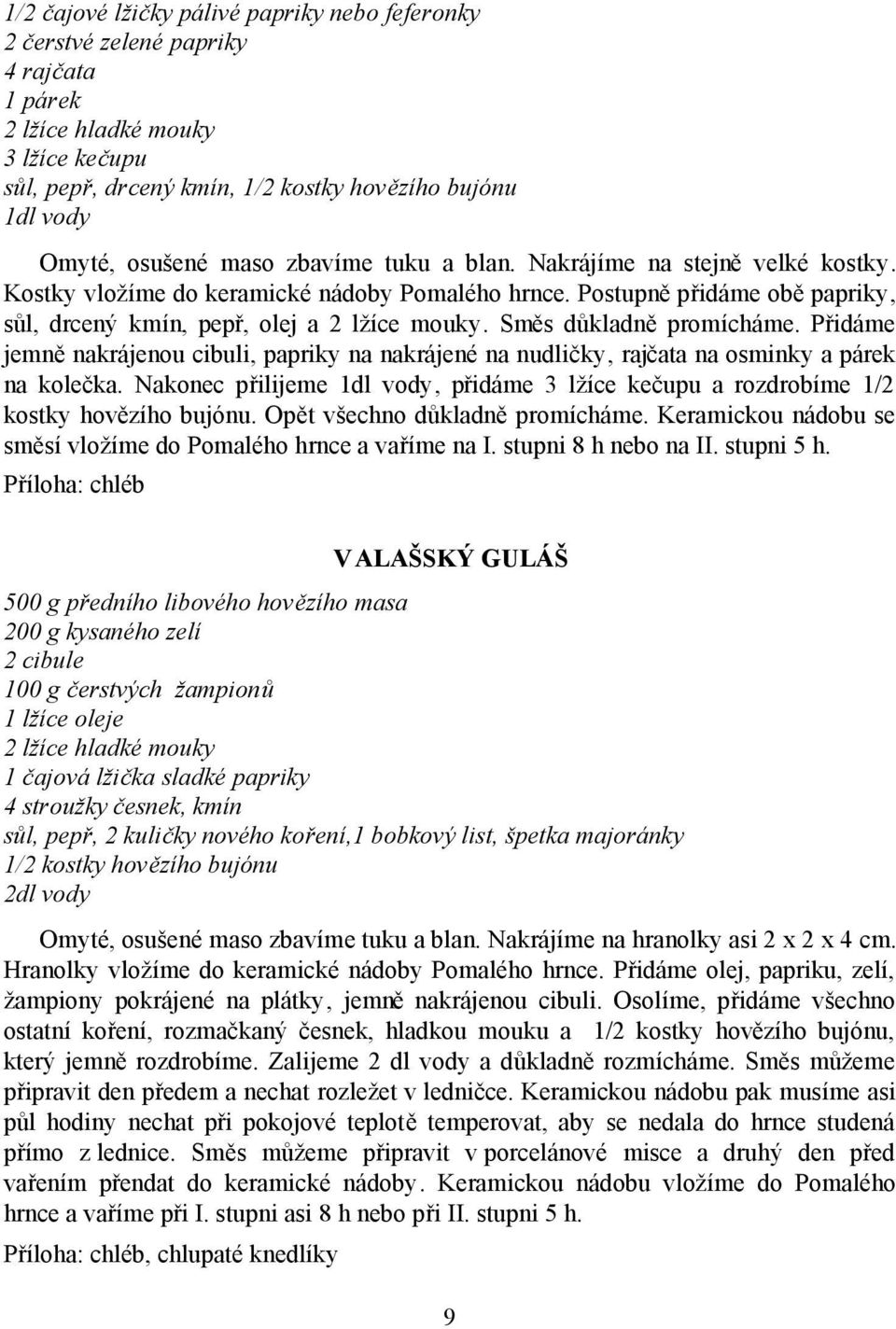 Směs důkladně promícháme. Přidáme jemně nakrájenou cibuli, papriky na nakrájené na nudličky, rajčata na osminky a párek na kolečka.