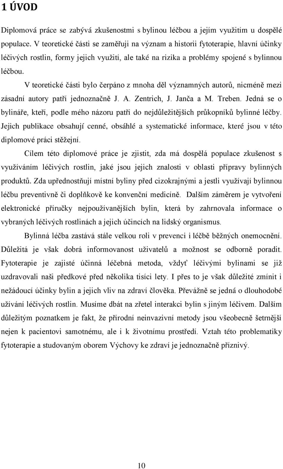 V teoretické části bylo čerpáno z mnoha děl významných autorů, nicméně mezi zásadní autory patří jednoznačně J. A. Zentrich, J. Janča a M. Treben.