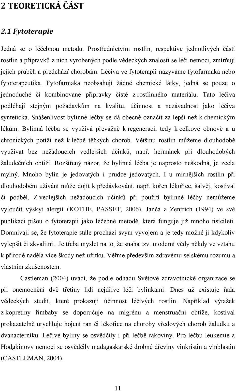 Léčiva ve fytoterapii nazýváme fytofarmaka nebo fytoterapeutika. Fytofarmaka neobsahují ţádné chemické látky, jedná se pouze o jednoduché či kombinované přípravky čistě z rostlinného materiálu.