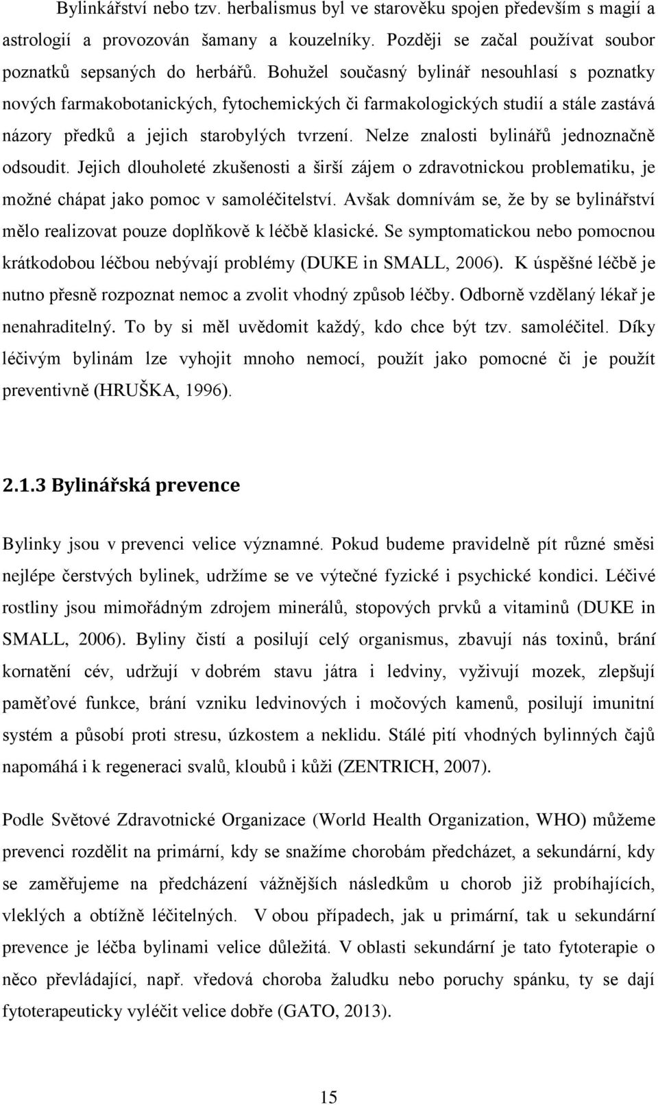 Nelze znalosti bylinářů jednoznačně odsoudit. Jejich dlouholeté zkušenosti a širší zájem o zdravotnickou problematiku, je moţné chápat jako pomoc v samoléčitelství.