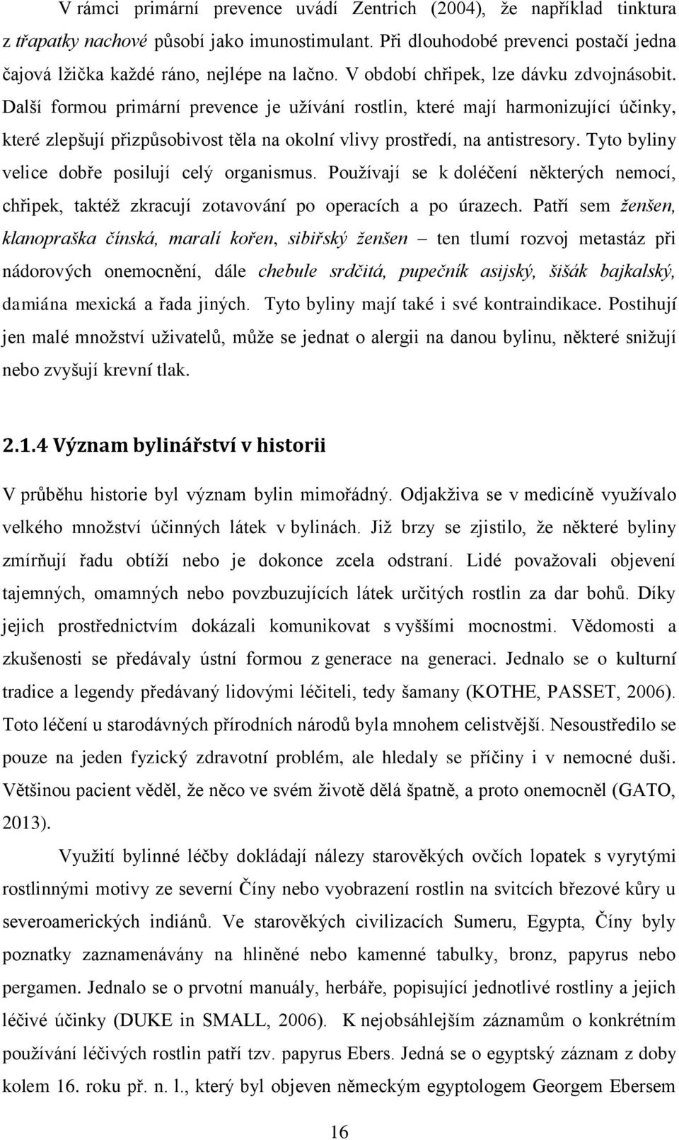 Další formou primární prevence je uţívání rostlin, které mají harmonizující účinky, které zlepšují přizpůsobivost těla na okolní vlivy prostředí, na antistresory.