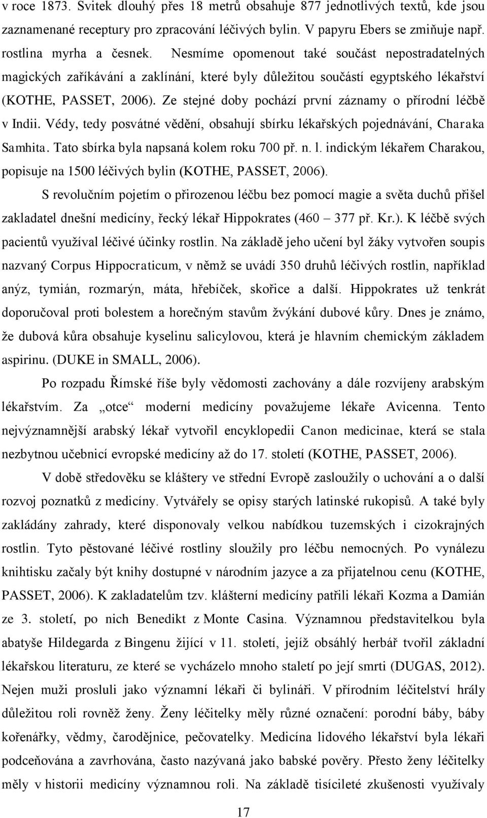 Ze stejné doby pochází první záznamy o přírodní léčbě v Indii. Védy, tedy posvátné vědění, obsahují sbírku lékařských pojednávání, Charaka Samhita. Tato sbírka byla napsaná kolem roku 700 př. n. l. indickým lékařem Charakou, popisuje na 1500 léčivých bylin (KOTHE, PASSET, 2006).