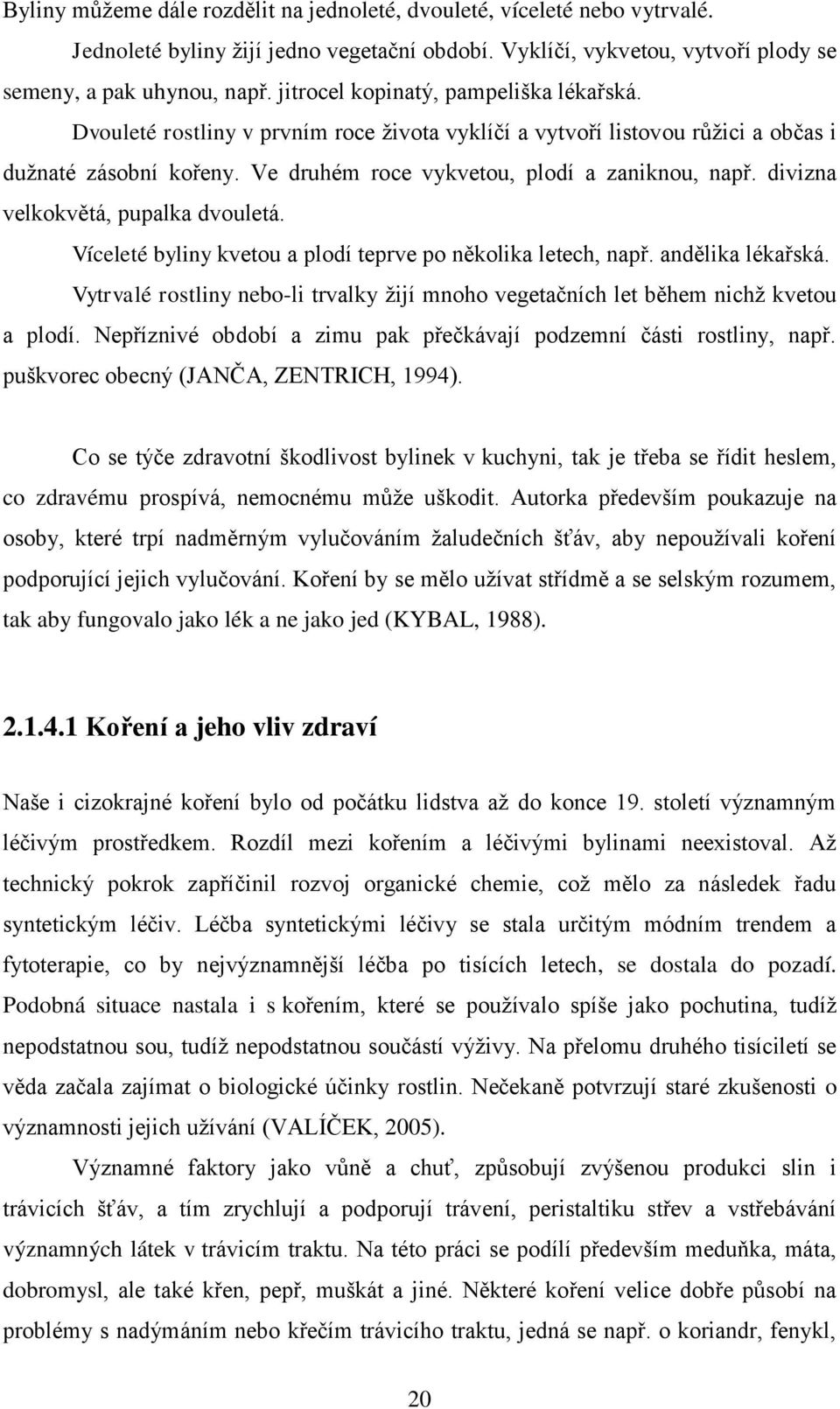 divizna velkokvětá, pupalka dvouletá. Víceleté byliny kvetou a plodí teprve po několika letech, např. andělika lékařská.