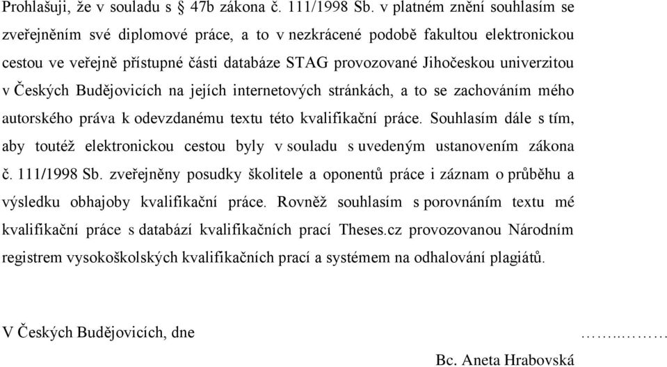 Českých Budějovicích na jejích internetových stránkách, a to se zachováním mého autorského práva k odevzdanému textu této kvalifikační práce.