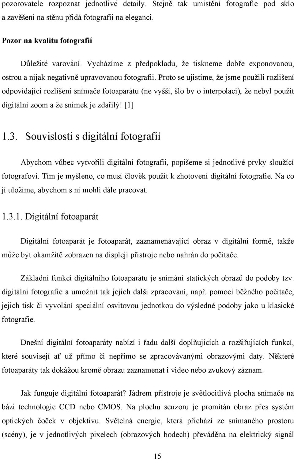 Proto se ujistíme, že jsme použili rozlišení odpovídající rozlišení snímače fotoaparátu (ne vyšší, šlo by o interpolaci), že nebyl použit digitální zoom a že snímek je zdařilý! [1] 1.3.