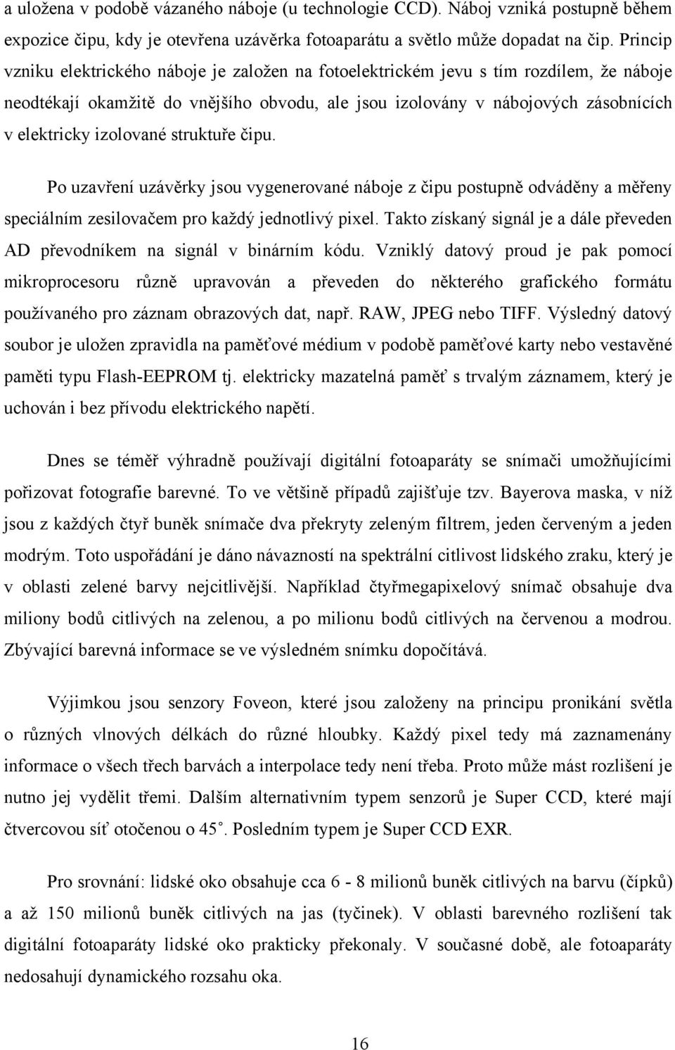 izolované struktuře čipu. Po uzavření uzávěrky jsou vygenerované náboje z čipu postupně odváděny a měřeny speciálním zesilovačem pro každý jednotlivý pixel.