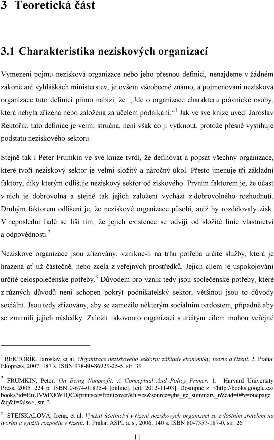 nezisková organizace tuto definici přímo nabízí, že: Jde o organizace charakteru právnické osoby, která nebyla zřízena nebo založena za účelem podnikání.