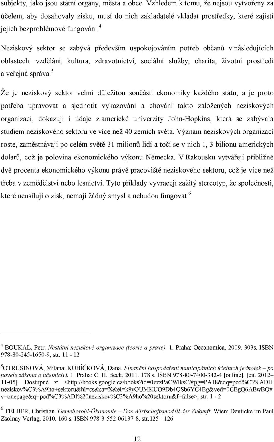 4 Neziskový sektor se zabývá především uspokojováním potřeb občanů v následujících oblastech: vzdělání, kultura, zdravotnictví, sociální služby, charita, životní prostředí a veřejná správa.