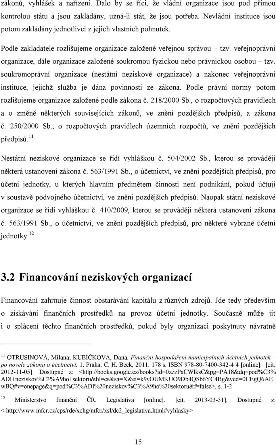 veřejnoprávní organizace, dále organizace založené soukromou fyzickou nebo právnickou osobou tzv.