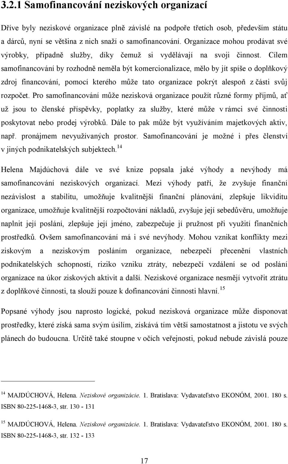 Cílem samofinancování by rozhodně neměla být komercionalizace, mělo by jít spíše o doplňkový zdroj financování, pomocí kterého může tato organizace pokrýt alespoň z části svůj rozpočet.