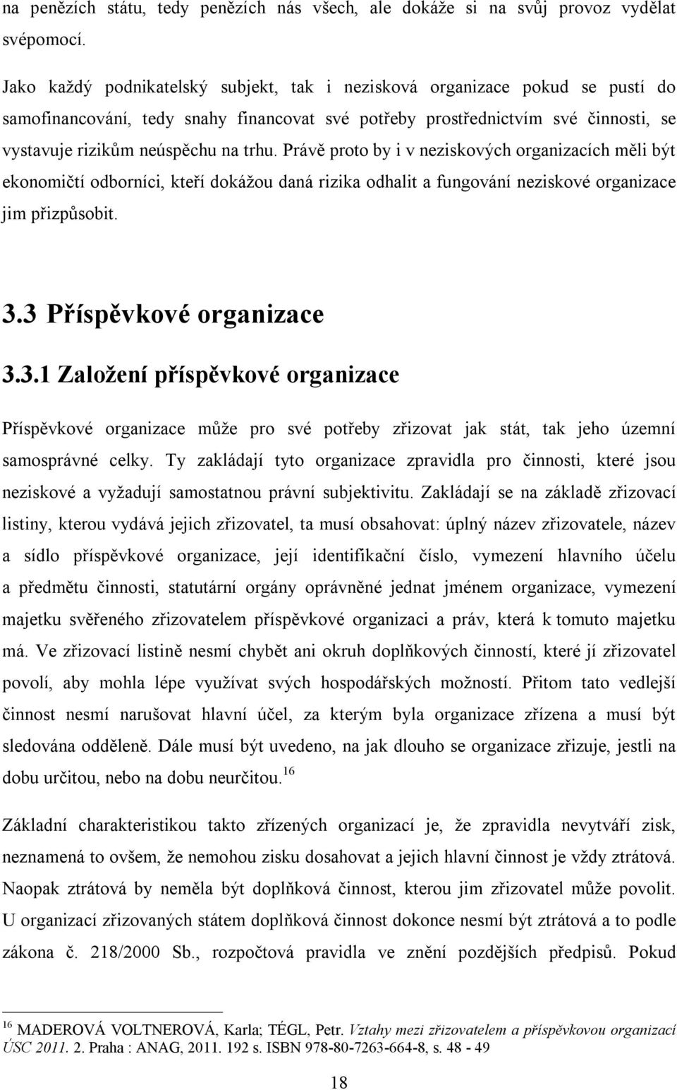 Právě proto by i v neziskových organizacích měli být ekonomičtí odborníci, kteří dokážou daná rizika odhalit a fungování neziskové organizace jim přizpůsobit. 3.