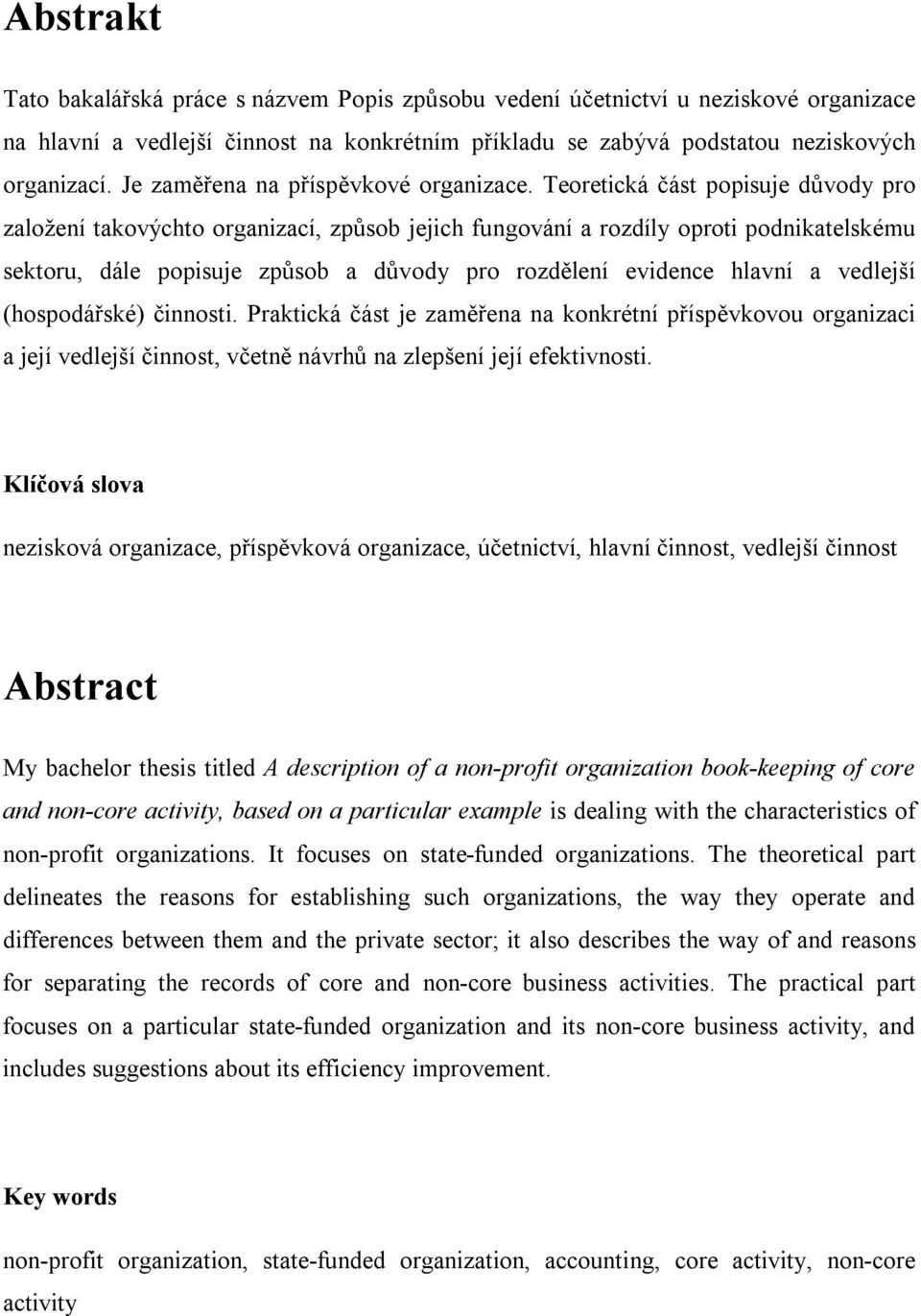 Teoretická část popisuje důvody pro založení takovýchto organizací, způsob jejich fungování a rozdíly oproti podnikatelskému sektoru, dále popisuje způsob a důvody pro rozdělení evidence hlavní a