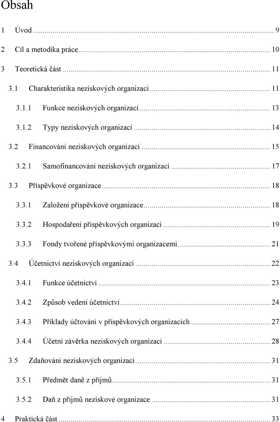 .. 19 3.3.3 Fondy tvořené příspěvkovými organizacemi... 21 3.4 Účetnictví neziskových organizací... 22 3.4.1 Funkce účetnictví... 23 3.4.2 Způsob vedení účetnictví... 24 3.4.3 Příklady účtování v příspěvkových organizacích.