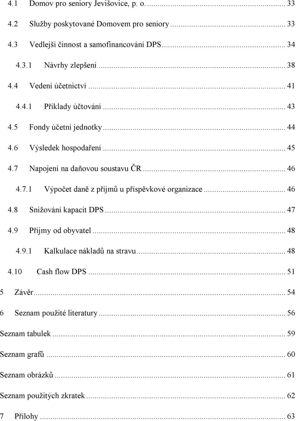 7.1 Výpočet daně z příjmů u příspěvkové organizace... 46 4.8 Snižování kapacit DPS... 47 4.9 Příjmy od obyvatel... 48 4.9.1 Kalkulace nákladů na stravu... 48 4.10 Cash flow DPS.