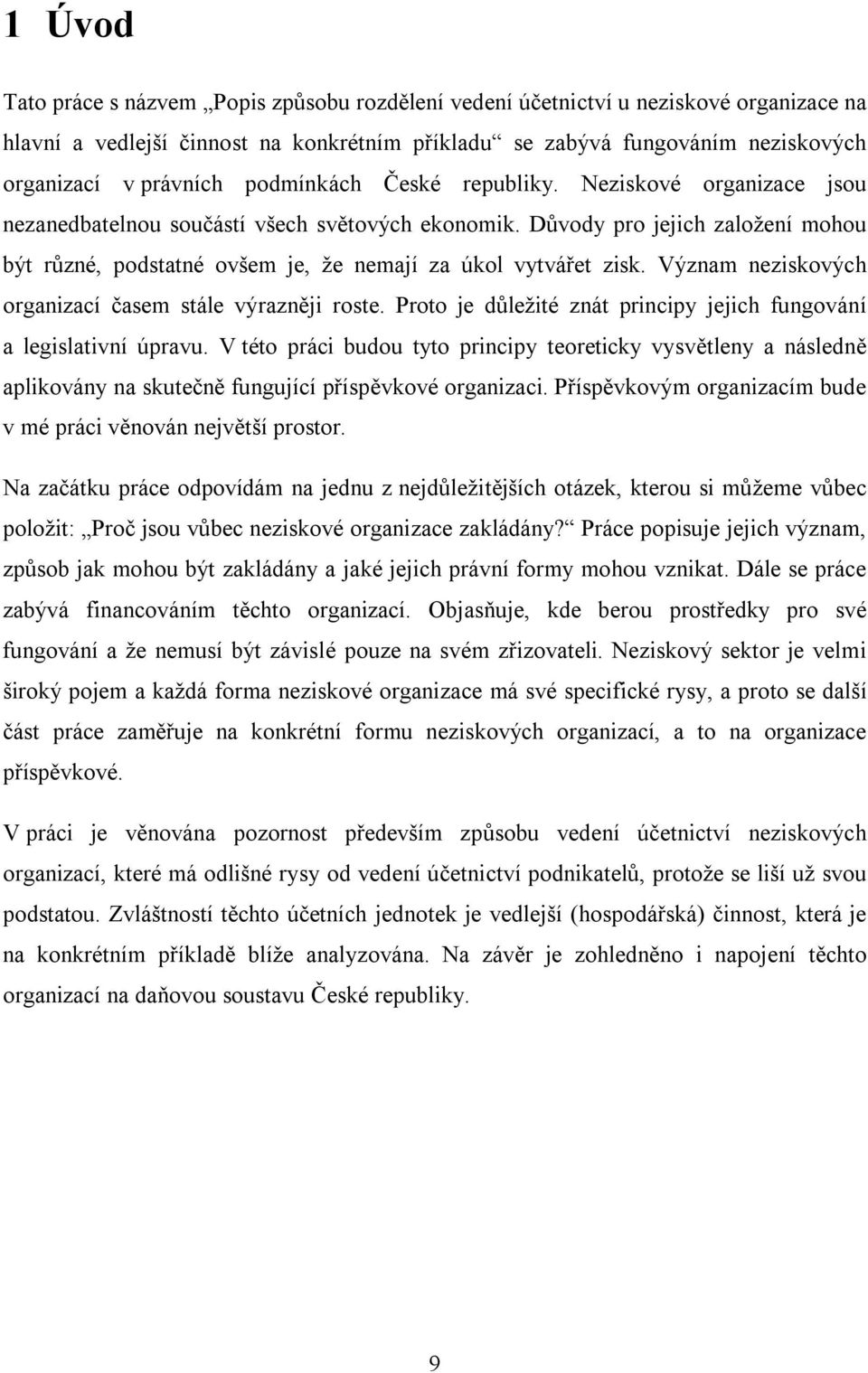 Důvody pro jejich založení mohou být různé, podstatné ovšem je, že nemají za úkol vytvářet zisk. Význam neziskových organizací časem stále výrazněji roste.