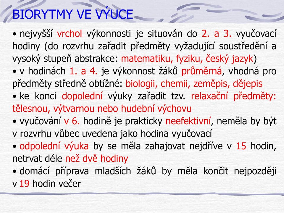 je výkonnost žáků průměrná, vhodná pro předměty středně obtížné: biologii, chemii, zeměpis, dějepis ke konci dopolední výuky zařadit tzv.