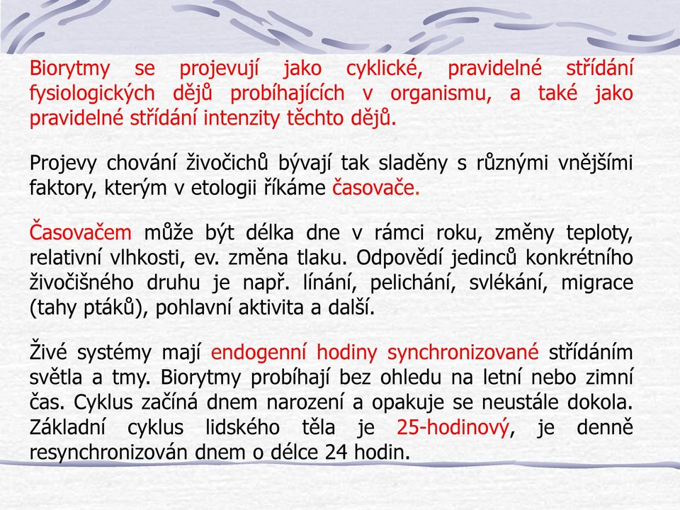 změna tlaku. Odpovědí jedinců konkrétního živočišného druhu je např. línání, pelichání, svlékání, migrace (tahy ptáků), pohlavní aktivita a další.