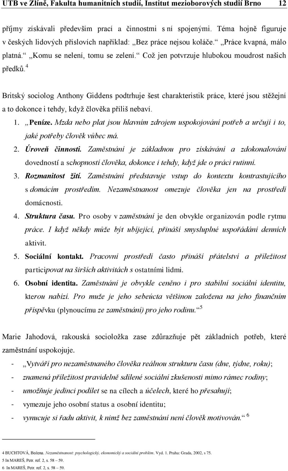 4 Britský sociolog Anthony Giddens podtrhuje šest charakteristik práce, které jsou stěžejní a to dokonce i tehdy, když člověka příliš nebaví. 1. Peníze.