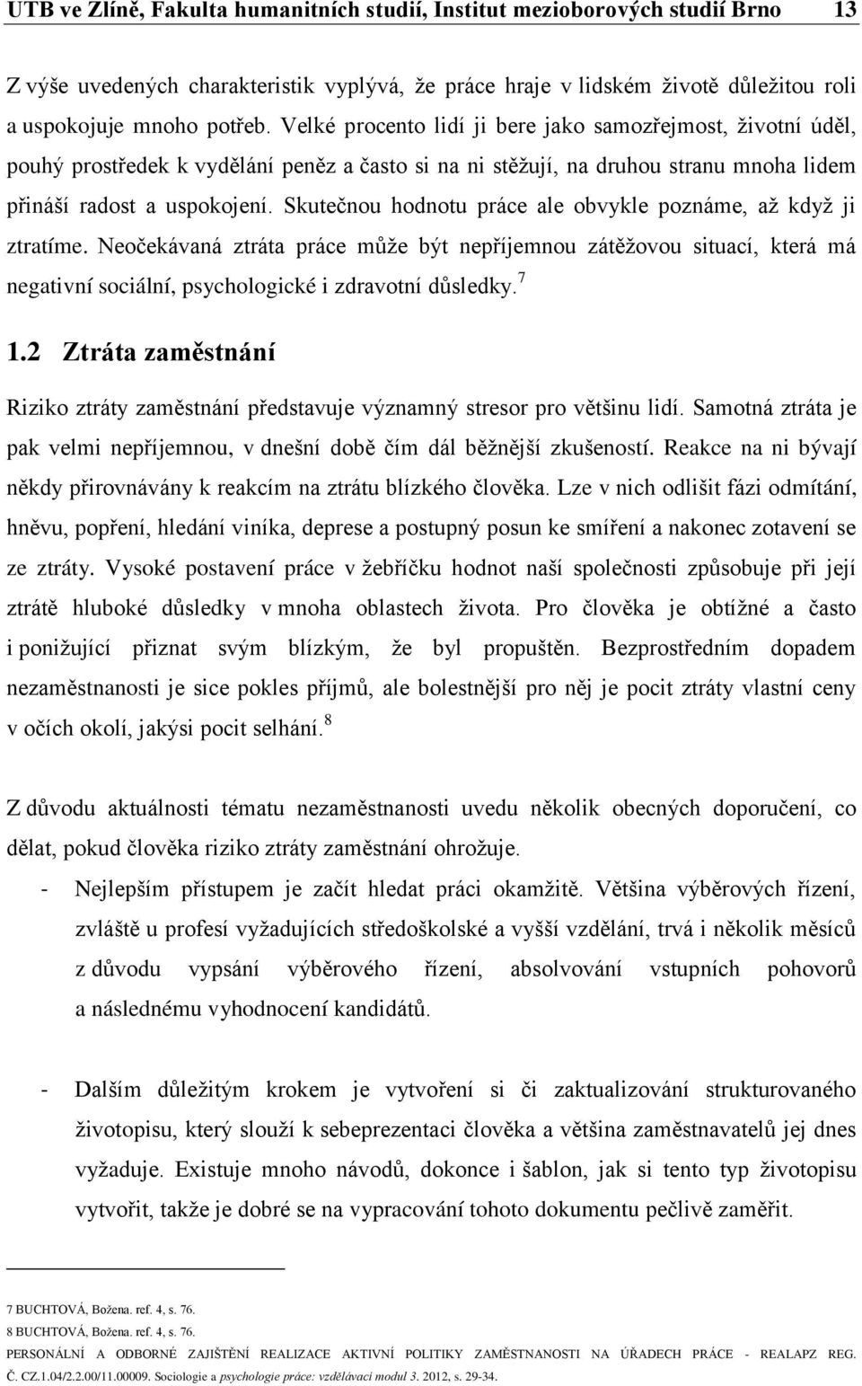 Skutečnou hodnotu práce ale obvykle poznáme, až když ji ztratíme. Neočekávaná ztráta práce může být nepříjemnou zátěžovou situací, která má negativní sociální, psychologické i zdravotní důsledky. 7 1.