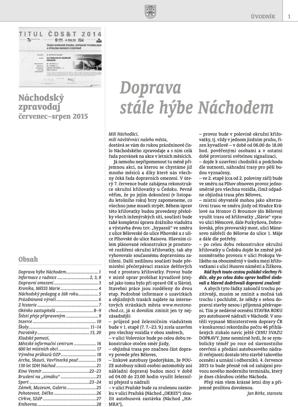 ..15, 20 Kladské pomezí, Městské informační centrum... 16 600 let místních obcí... 17 Výměna průkazů OZP... 18 Archa, Skauti, Vavřinecká pouť...19 130 let SDH Náchod...21 Kino Vesmír.