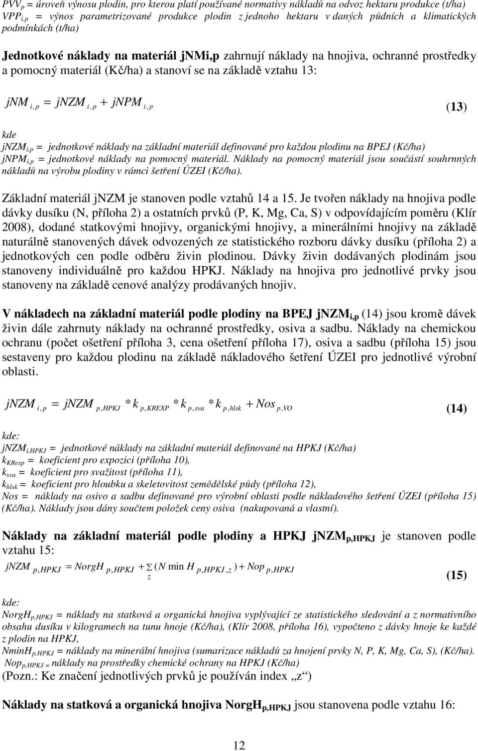 p + jnpm i, p (13) kde jnzm i,p = jednotkové náklady na základní materiál definované pro každou plodinu na BPEJ (Kč/ha) jnpm i,p = jednotkové náklady na pomocný materiál.