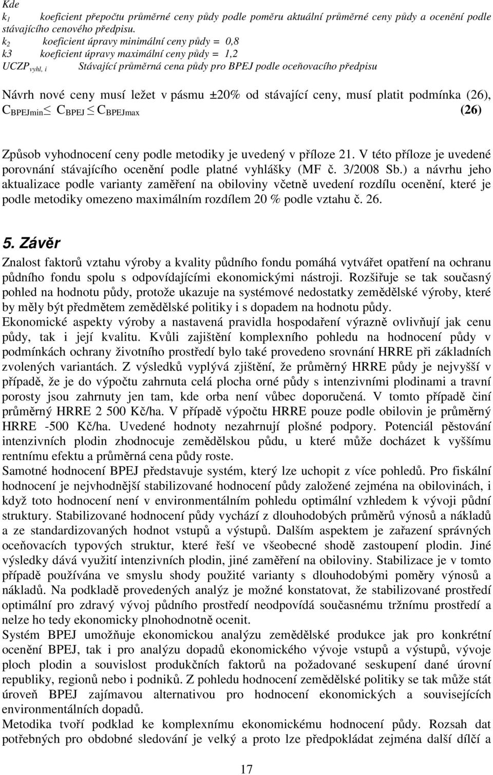 v pásmu ±20% od stávající ceny, musí platit podmínka (26), C BPEJmin C BPEJ C BPEJmax (26) Způsob vyhodnocení ceny podle metodiky je uvedený v příloze 21.