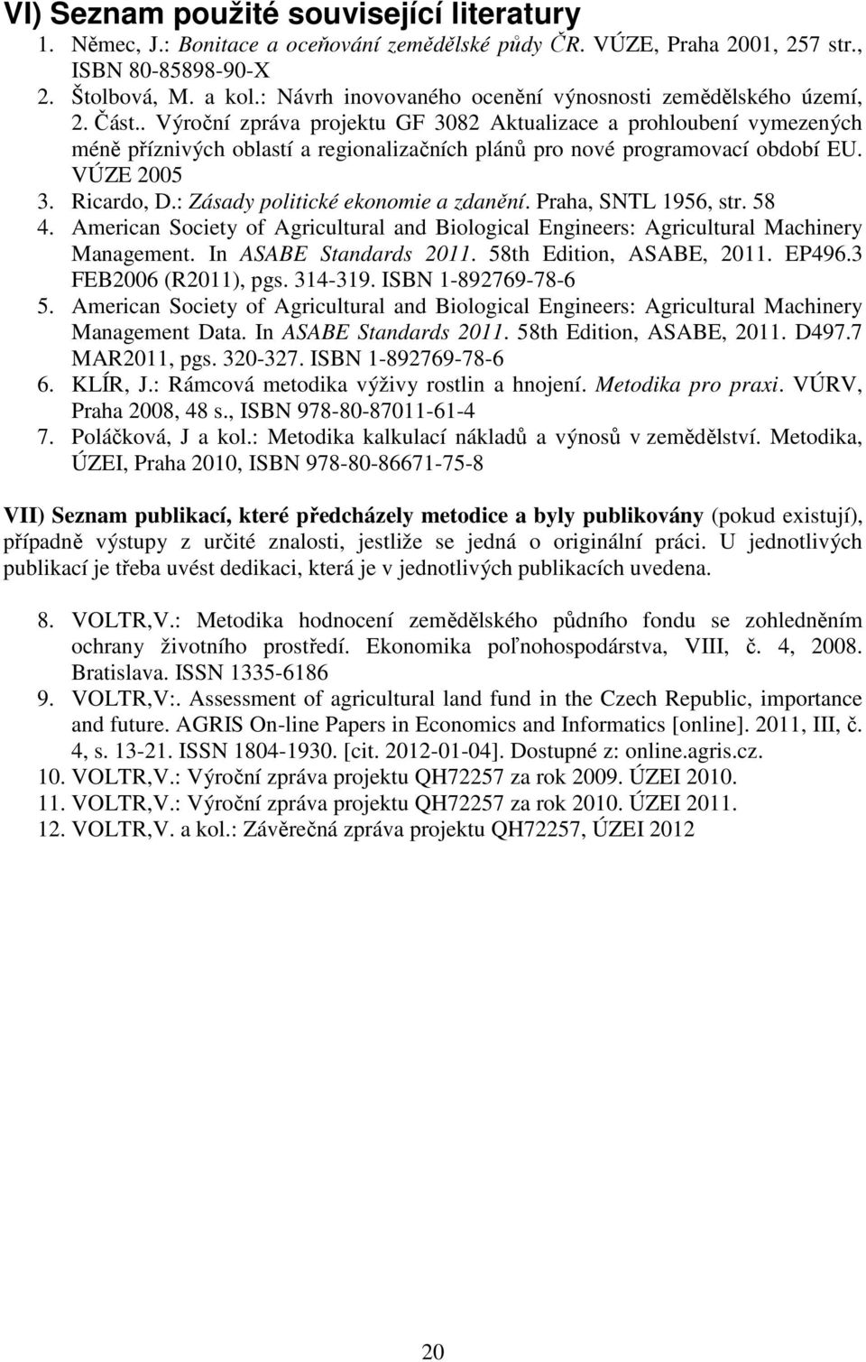 . Výroční zpráva projektu GF 3082 Aktualizace a prohloubení vymezených méně příznivých oblastí a regionalizačních plánů pro nové programovací období EU. VÚZE 2005 3. Ricardo, D.