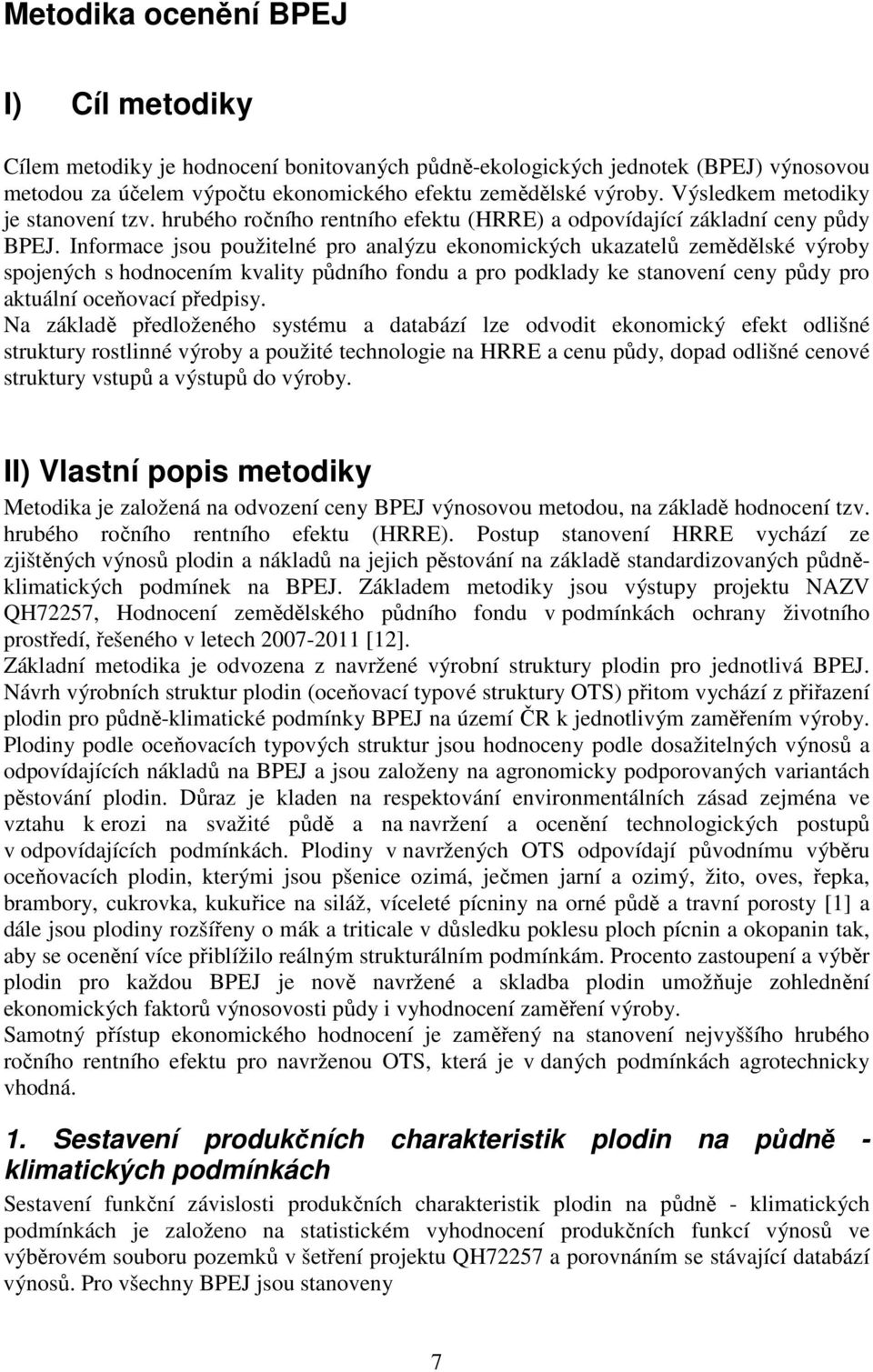 Informace jsou použitelné pro analýzu ekonomických ukazatelů zemědělské výroby spojených s hodnocením kvality půdního fondu a pro podklady ke stanovení ceny půdy pro aktuální oceňovací předpisy.