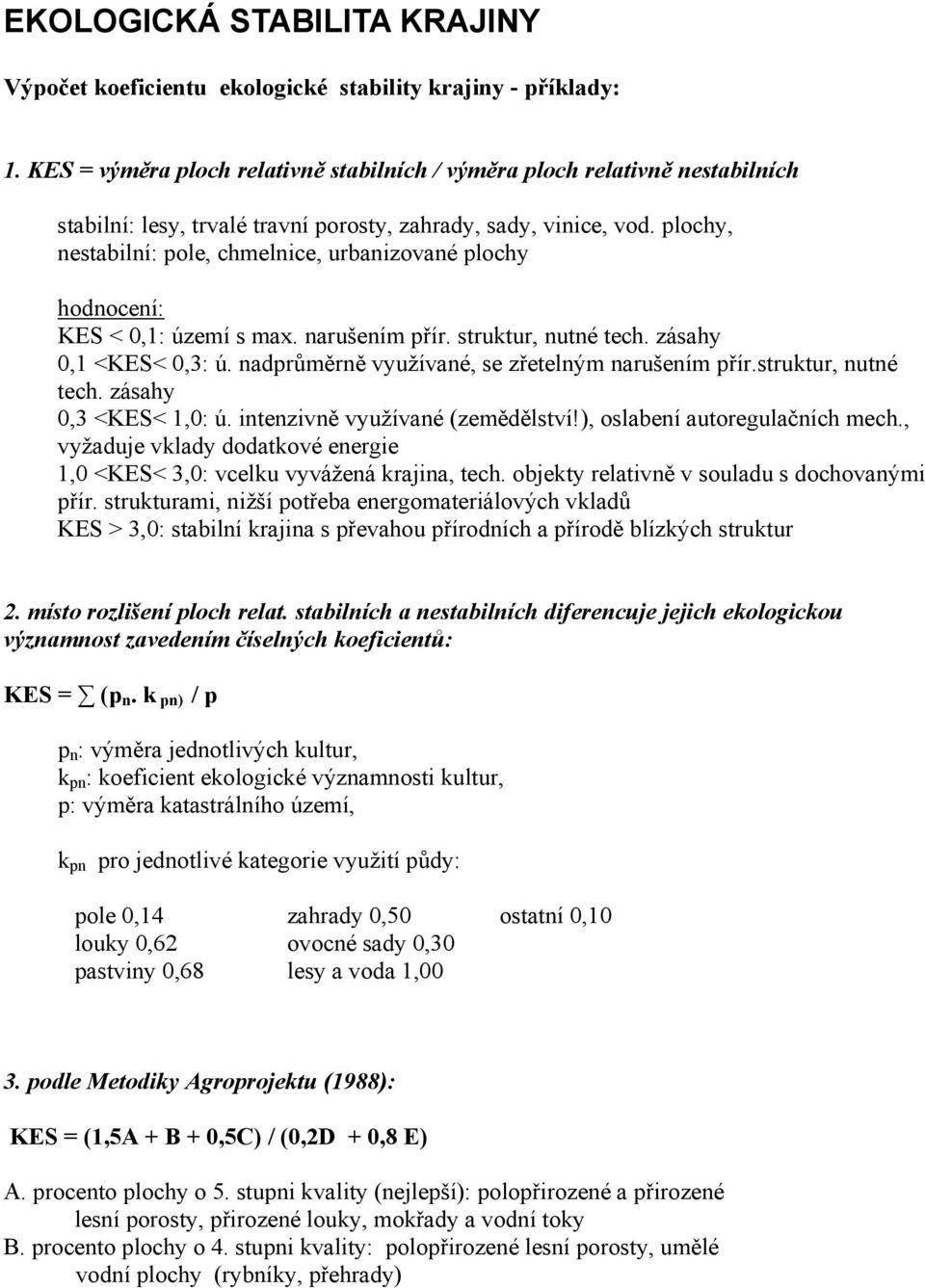 plochy, nestabilní: pole, chmelnice, urbanizované plochy hodnocení: KES < 0,1: území s max. narušením přír. struktur, nutné tech. zásahy 0,1 <KES< 0,3: ú.