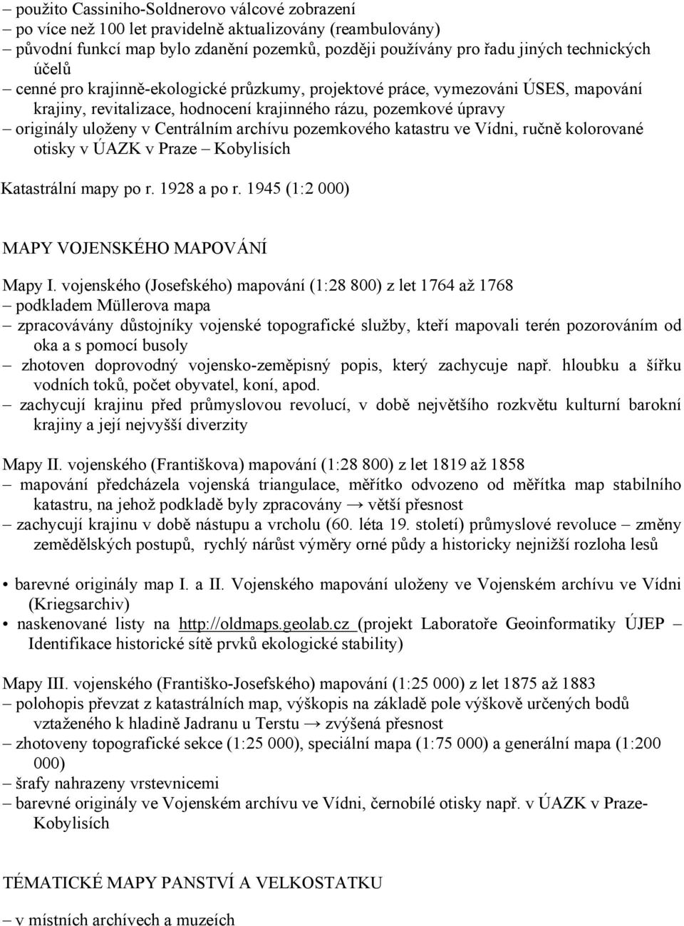 pozemkového katastru ve Vídni, ručně kolorované otisky v ÚAZK v Praze Kobylisích Katastrální mapy po r. 1928 a po r. 1945 (1:2 000) MAPY VOJENSKÉHO MAPOVÁNÍ Mapy I.