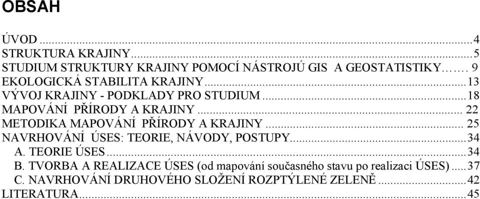 .. 22 METODIKA MAPOVÁNÍ PŘÍRODY A KRAJINY... 25 NAVRHOVÁNÍ ÚSES: TEORIE, NÁVODY, POSTUPY...34 A. TEORIE ÚSES...34 B.