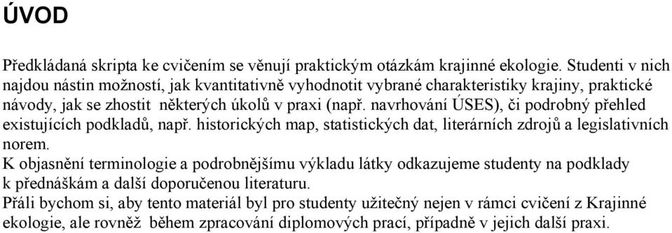 navrhování ÚSES), či podrobný přehled existujících podkladů, např. historických map, statistických dat, literárních zdrojů a legislativních norem.