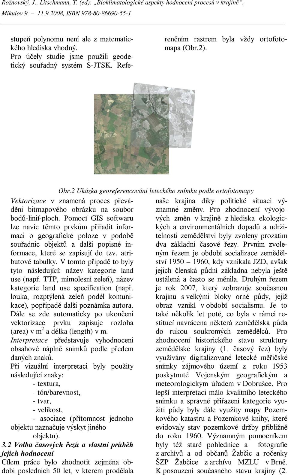 Pomocí GIS softwaru lze navíc těmto prvkům přiřadit informaci o geografické poloze v podobě souřadnic objektů a další popisné informace, které se zapisují do tzv. atributové tabulky.