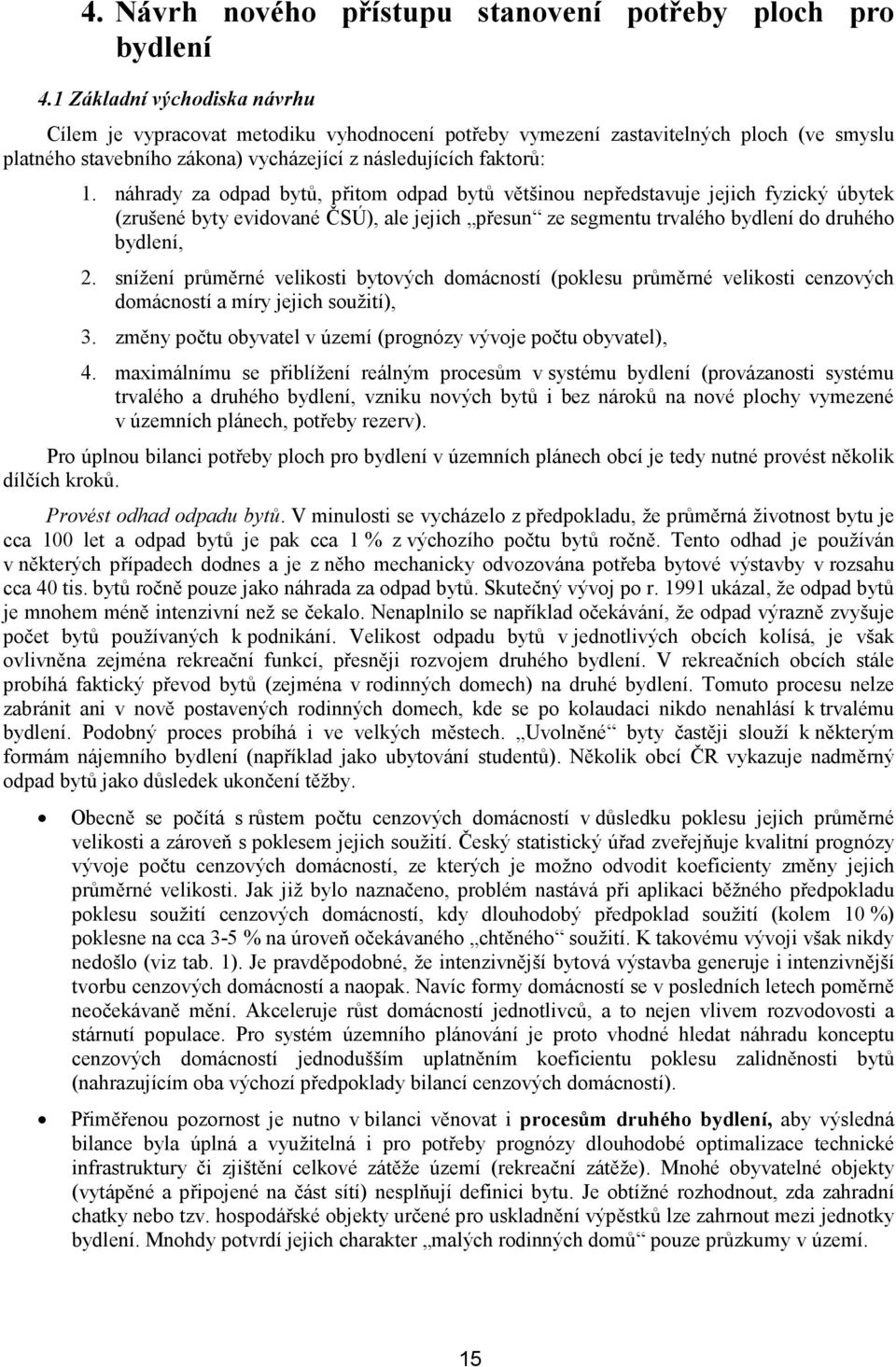 náhrady za odpad bytů, přitom odpad bytů většinou nepředstavuje jejich fyzický úbytek (zrušené byty evidované ČSÚ), ale jejich přesun ze segmentu trvalého bydlení do druhého bydlení, 2.