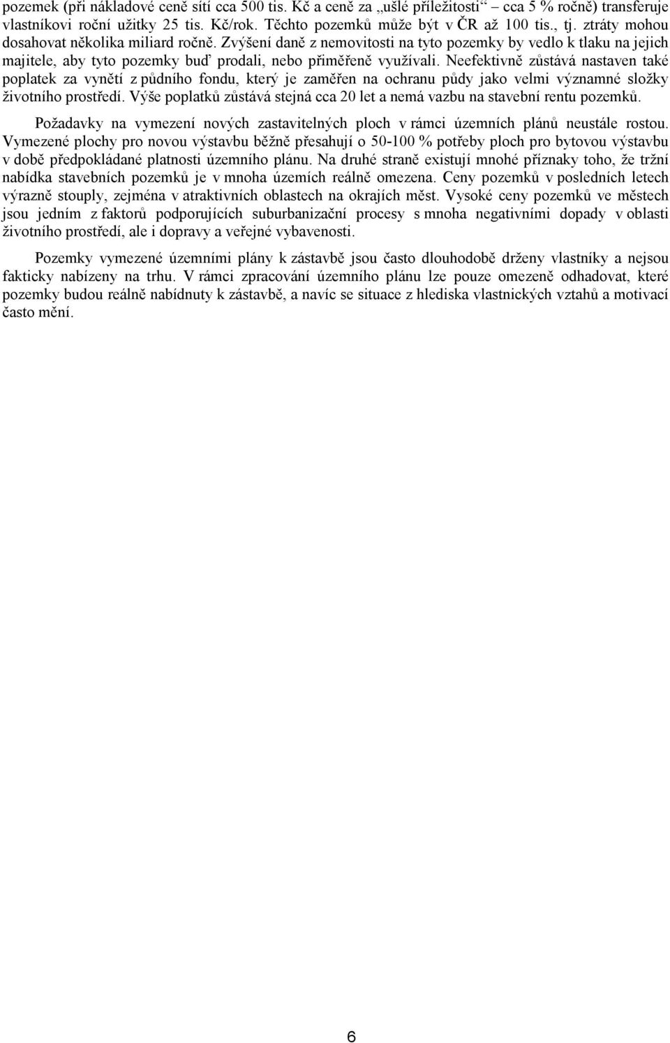 Neefektivně zůstává nastaven také poplatek za vynětí z půdního fondu, který je zaměřen na ochranu půdy jako velmi významné složky životního prostředí.