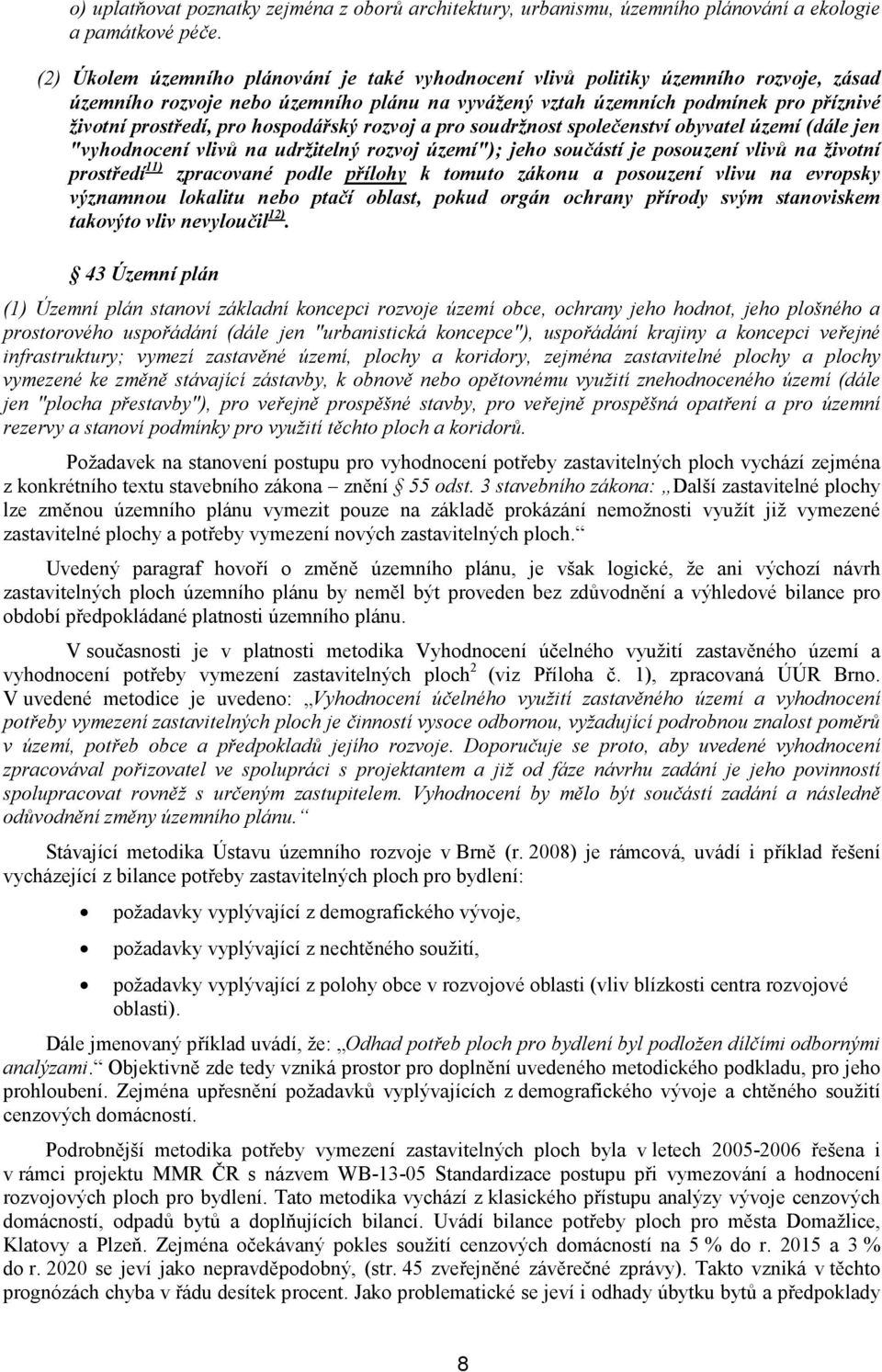 hospodářský rozvoj a pro soudržnost společenství obyvatel území (dále jen "vyhodnocení vlivů na udržitelný rozvoj území"); jeho součástí je posouzení vlivů na životní prostředí 11) zpracované podle