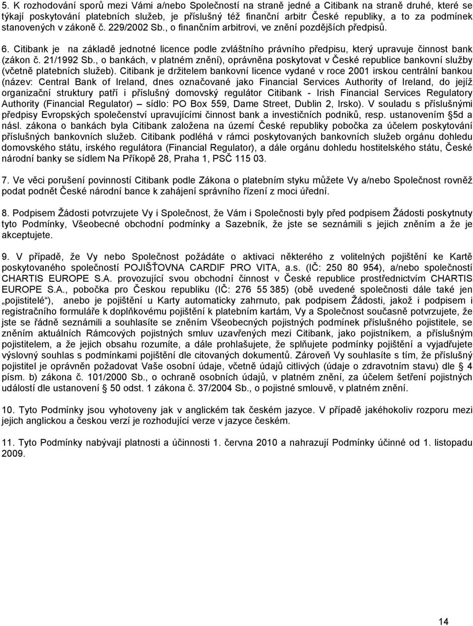 Citibank je na základě jednotné licence podle zvláštního právního předpisu, který upravuje činnost bank (zákon č. 21/1992 Sb.