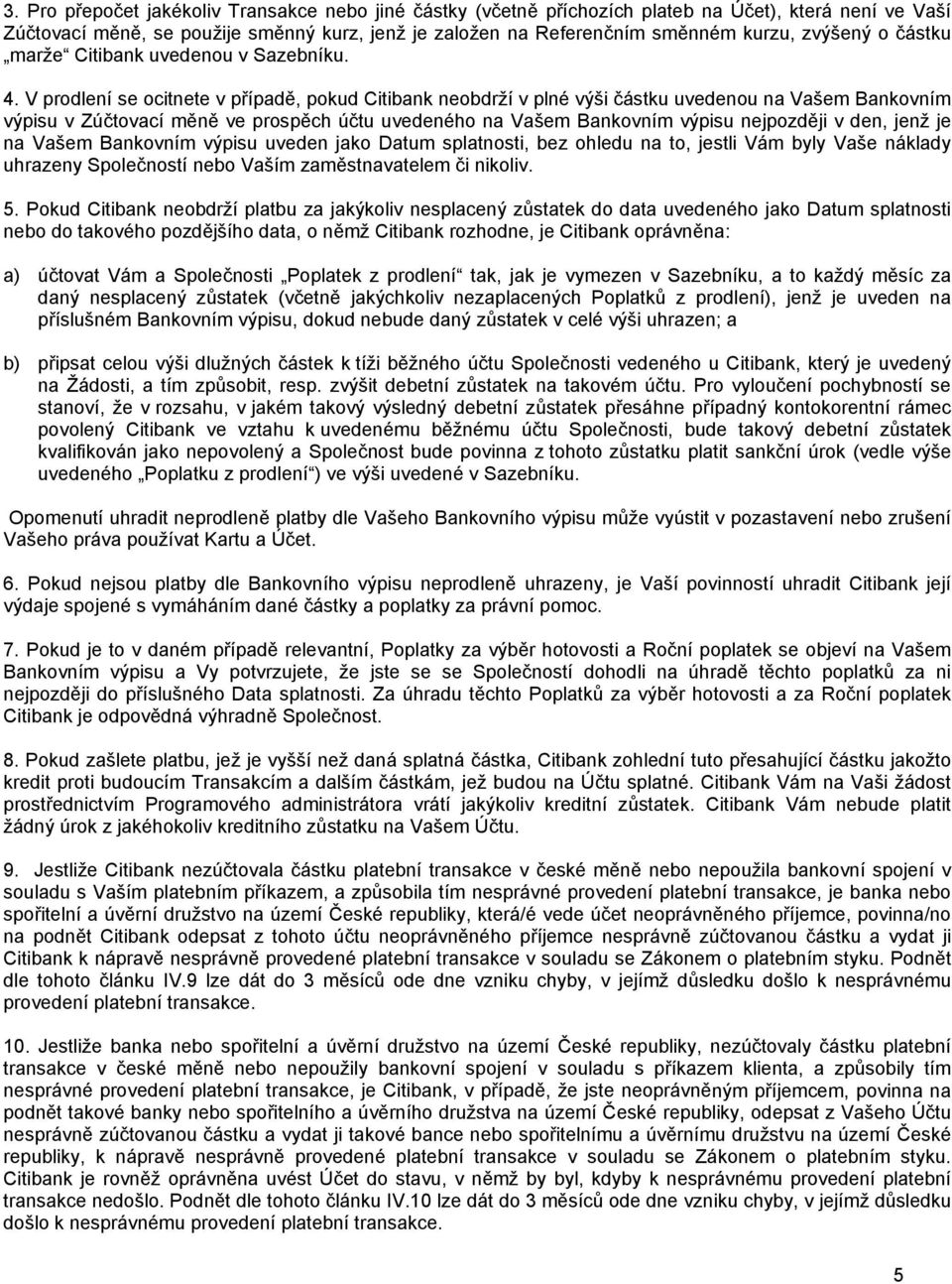 V prodlení se ocitnete v případě, pokud Citibank neobdrží v plné výši částku uvedenou na Vašem Bankovním výpisu v Zúčtovací měně ve prospěch účtu uvedeného na Vašem Bankovním výpisu nejpozději v den,