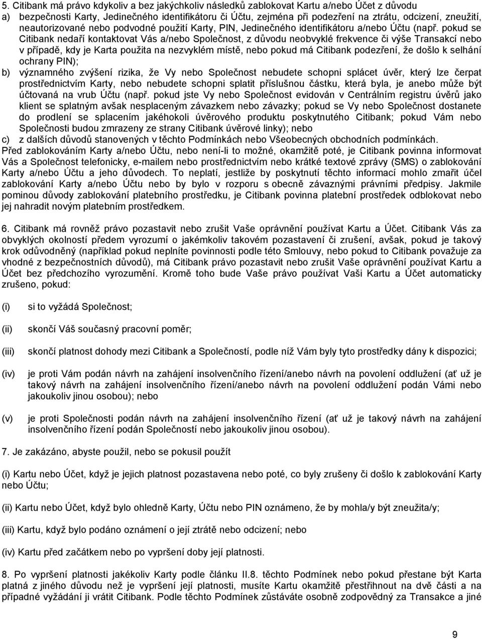 pokud se Citibank nedaří kontaktovat Vás a/nebo Společnost, z důvodu neobvyklé frekvence či výše Transakcí nebo v případě, kdy je Karta použita na nezvyklém místě, nebo pokud má Citibank podezření,