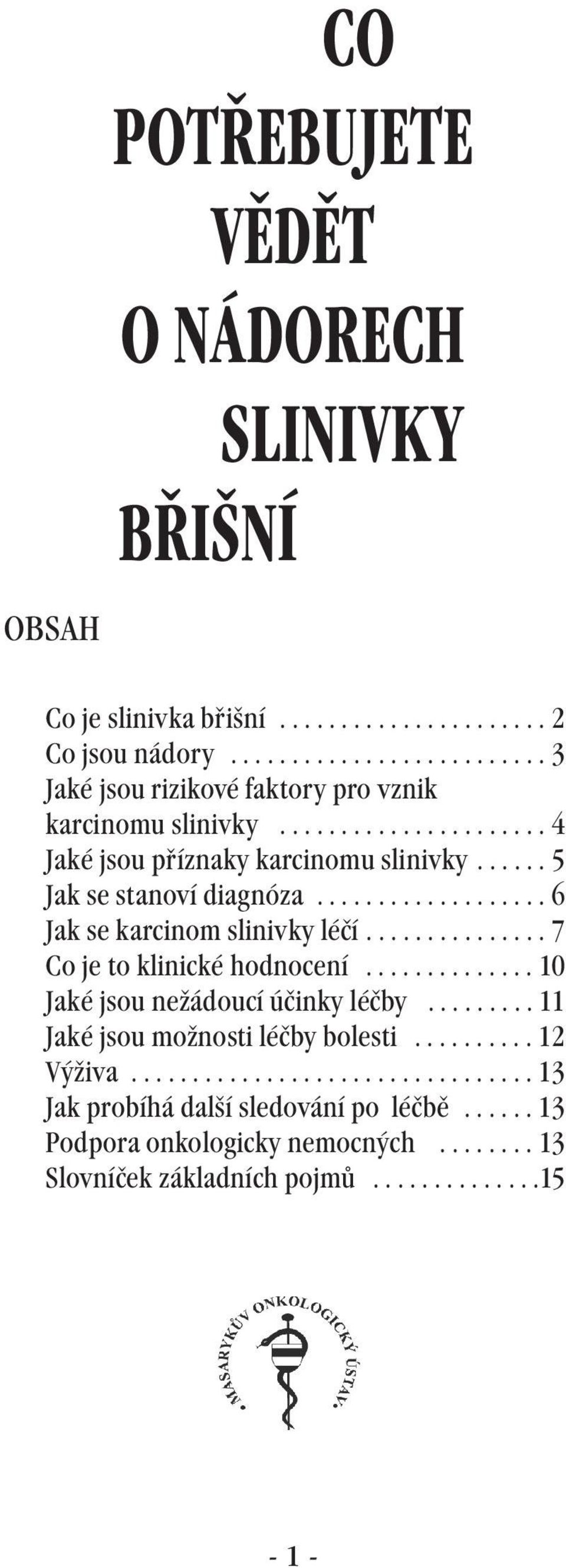 ..... 5 Jak se stanoví diagnóza................... 6 Jak se karcinom slinivky léčí............... 7 Co je to klinické hodnocení.............. 10 Jaké jsou nežádoucí účinky léčby.