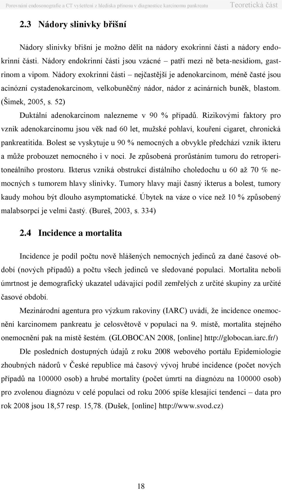 Nádory exokrinní části nejčastější je adenokarcinom, méně časté jsou acinózní cystadenokarcinom, velkobuněčný nádor, nádor z acinárních buněk, blastom. (Šimek, 2005, s.