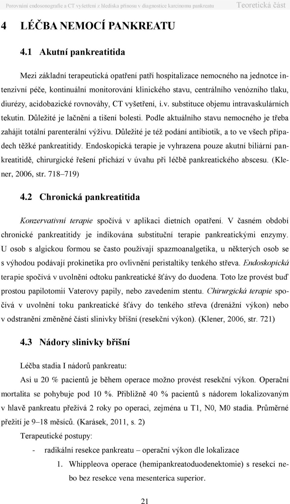 acidobazické rovnováhy, CT vyšetření, i.v. substituce objemu intravaskulárních tekutin. Důležité je lačnění a tišení bolesti.