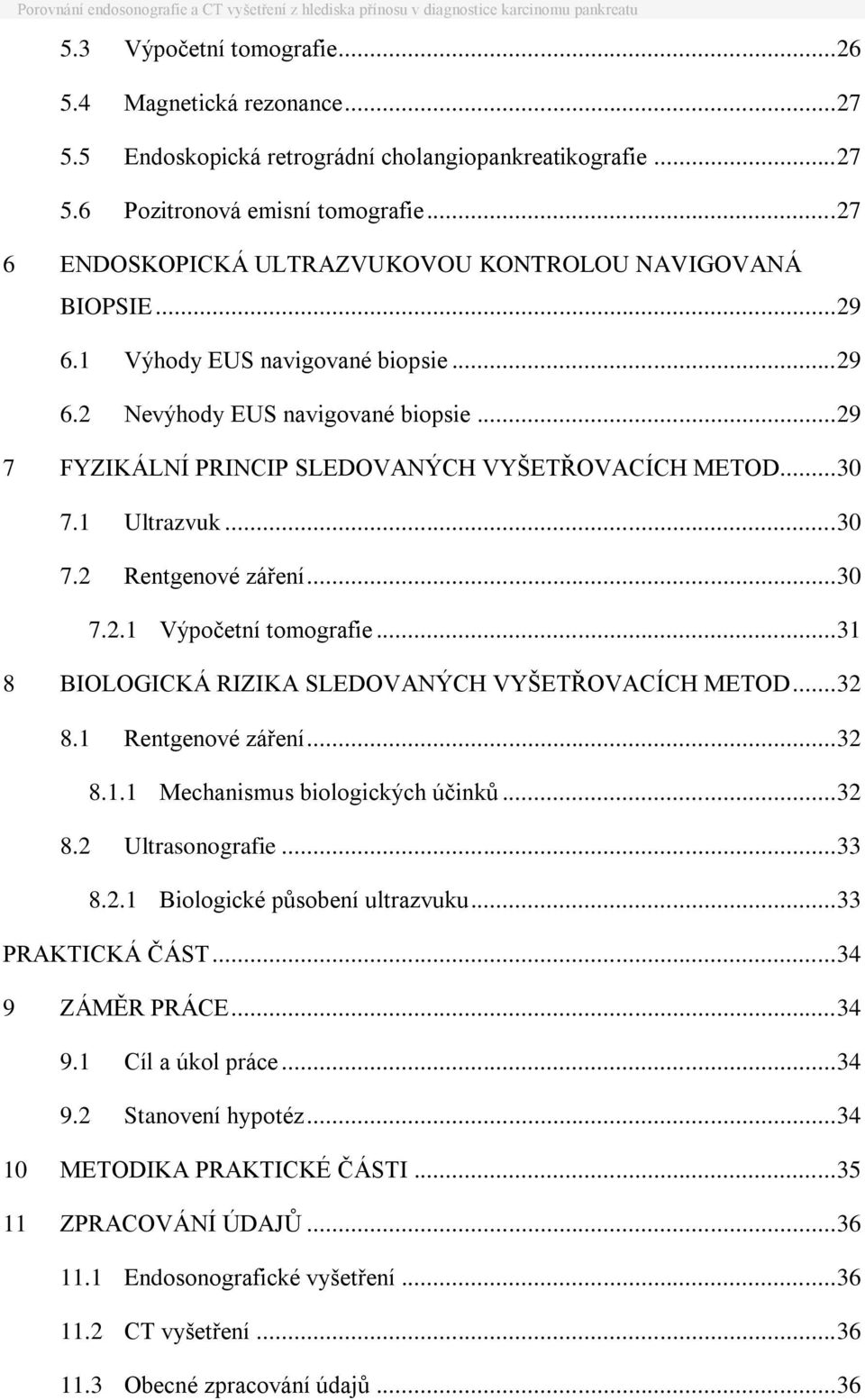 .. 29 7 FYZIKÁLNÍ PRINCIP SLEDOVANÝCH VYŠETŘOVACÍCH METOD... 30 7.1 Ultrazvuk... 30 7.2 Rentgenové záření... 30 7.2.1 Výpočetní tomografie... 31 8 BIOLOGICKÁ RIZIKA SLEDOVANÝCH VYŠETŘOVACÍCH METOD.