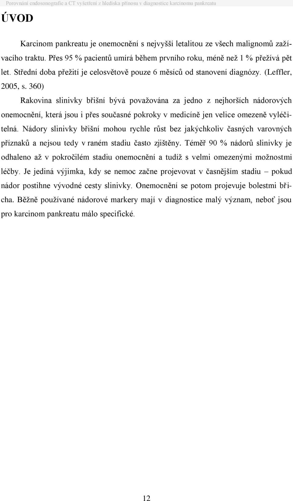 360) Rakovina slinivky břišní bývá považována za jedno z nejhorších nádorových onemocnění, která jsou i přes současné pokroky v medicíně jen velice omezeně vyléčitelná.